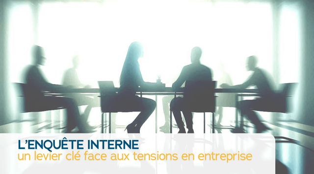 L'enquête interne : un levier clé face aux tensions en entreprise